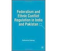 Federalism and Ethnic Conflict Regulation in India and Pakistan Katherine Adeney (Auteur)