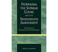 Federalism the Supreme Court and the Seventeenth Amendment by Ralph A. Rossum Ralph A Rossum (Auteur)