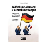 Fédéralisme allemand et centralisme français à l'épreuve de l'efficacité économique: L'exemple de la Lorraine