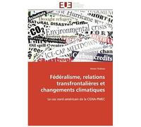 Fédéralisme, Relations Transfrontalières Et Changements Climatiques: Le Cas Nord-Américain De La Cgna-Pmec (Omn.Univ.Europ.)