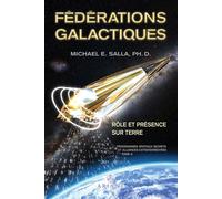 Fédérations galactiques - Rôle et présence sur Terre - Programmes spatiaux secrets et alliances extraterrestres Tome 6 - Michael E. Salla - Ariane Publications - broché - Essai