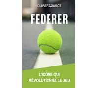 Federer : L'icône qui révolutionna le jeu: Récit, analyse tactique et histoire d'une légende face aux autres membres du Big 4 (Nadal, Djokovic, Murray)