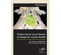 Federico García Lorcas Dramen Als Spiegel Der Sozialen Realität: Eine Analyse Von Bluthochzeit, Yerma Und Bernarda Albas Haus