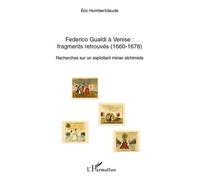 Federico Gualdi à Venise : fragments retrouvés (1660-1678) Recherches sur un exploitant minier alchimiste - Eric Humbertclaude - L'harmattan - broché - Essai