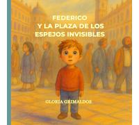 Federico y la plaza de los espejos invisibles: Cuento sobre autismo, inclusión y la belleza de ser diferente