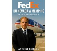 FedEx, du Nevada à Memphis : Le récit de FredSmith: La vraie histoire d’un visionnaire logistique qui a bâti un empire, surmonté la faillite, et inventé la livraison du futur.