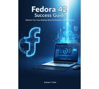 Fedora 42 Success Guide: Optimize Your Linux Desktop, Boost Performance, and Stay Secure