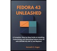 Fedora 43 Unleashed: A Complete, Step-by-Step Guide to Installing, Customizing, and Optimizing Fedora Linux 43 with GNOME 49, DNF 6, and Wayland