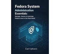 Fedora System Administration Essentials: Manage, Secure & Automate Fedora Linux in the Real World
