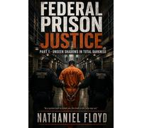 Fedral Prison Justice: Part 1 - Unseen Shadows in Total Darkness