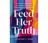 Feed Her Truth: A Christian Mom's Guide to Raising Girls Who See Themselves the Way God Does