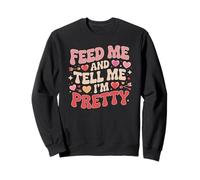 Feed Me and Tell Me I'm Pretty Cute Foodie Food Lover Femme Sweatshirt