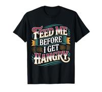Feed Me Before I Get Hangry Food Angry Hungry - T-Shirt