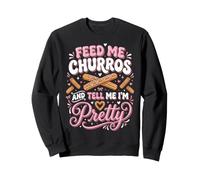 Feed Me Churros and Tell Me I'm Pretty Sweatshirt
