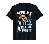 Feed Me Peanut Butter and Tell Me I'm Pretty Funny Saying T-Shirt