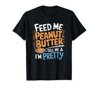 Feed Me Peanut Butter and Tell Me I'm Pretty Funny Saying T-Shirt