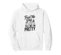 Feed Me Pie and Tell Me I'm Pretty Funny Humour Sweat à Capuche