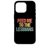 Feed Me to The Lesbians - Rétro Fun Saying Sarcastique Lesbienne Coque pour iPhone 16 Pro