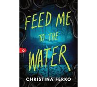 Feed Me to the Water - Christina Ferko - Sourcebooks Fire - ebook (ePub) - Livre