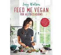 Feed Me Vegan: For All Occasions: From quick and easy meals to stunning feasts, the new cookbook from bestselling vegan author Lucy Watson - [Version Originale] Inconnu (Auteur)