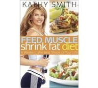 Feed Muscle, Shrink Fat Diet Kathy Smith (Auteur)