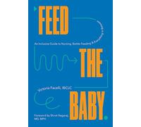 Feed the Baby: An Inclusive Guide to Nursing, Bottle-Feeding & Everything in Between