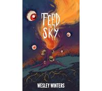 Feed the Sky: A Gruesome and Cosmic Novella of Horror