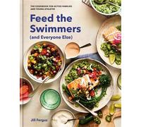 Feed the Swimmers (and Everyone Else) The Cookbook for Active Families and Young Athletes - Jill Fergus - Clarkson Potter - ebook (ePub) - Livre