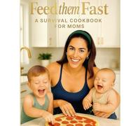 Feed them Fast: a survival cookbook for moms: The Real Mom’s Cookbook for Fast Meals, Happy Kids, and Zero Kitchen Drama