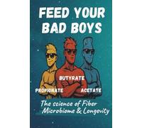 FEED YOUR BAD BOYS: The science of Fiber, Microbiome & Longevity