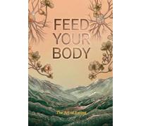 Feed Your Body: The Metabolic Foundation for Stable All Day Energy Clear Mental Focus and Consistent Physical Performance Without Restrictive Diets Supplement Stacking or Chronic Caffeine Dependence