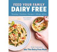 Feed Your Family Dairy Free: Weaning + Nutrition + Recipes + Allergy Advice Essential reading for allergy parents