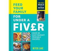 Feed Your Family for Under a Fiver: Over 80 Easy, Budget-Friendly Recipes