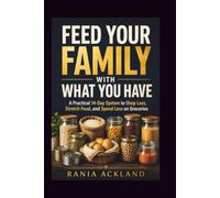 FEED YOUR FAMILY WITH WHAT YOU HAVE: A Practical 14-Day System to Shop Less, Stretch Food, and Spend Less on Groceries