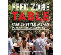 Feed Zone Table: Family-Style Meals to Nourish Life and Sport