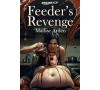 Feeder’s Revenge: Stuffed for Revenge: A Dominant Feeder’s Sensual Tale of Overfeeding, Belly Worship & Total Submission