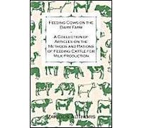 Feeding Cows On The Dairy Farm - A Collection Of Articles On The Methods And Rations Of Feeding Cattle For Milk Production