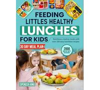 Feeding Littles Healthy Lunches for Kids: Nutritious, creative meals with over 200 easy lunchbox recipes