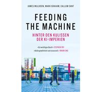 Feeding the Machine. Hinter den Kulissen der KI-Imperien: Künstliche Intelligenz | DeepMind | 'Das wichtigste Buch, das im derzeitigen Fieber der KI-Publikationen geschrieben wurde.' Stephen Fry