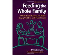 Feeding the Whole Family: Whole Foods Recipes for Babies, Young Children and Their Parents by Annemarie Colbin (1998-01-01)