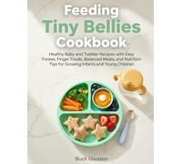 Feeding Tiny Bellies Cookbook: Healthy Baby and Toddler Recipes with Easy Purees, Finger Foods, Balanced Meals, and Nutrition Tips for Growing Infants and Young Children