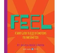 Feel: A Short Guide to A Lot of Emotions for Awesome Kids