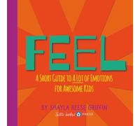 Feel: A Short Guide to A Lot of Emotions for Awesome Kids