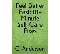 Feel Better Fast: 10-Minute Self-Care Fixes