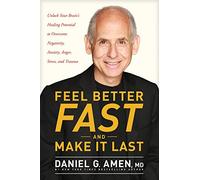 Feel Better FAST and Make It Last: Unlock Your Brain’s Healing Potential to Overcome Negativity, Anxiety, Anger, Stress, and Trauma