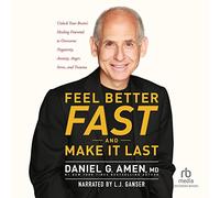 Feel Better Fast and Make It Last: Unlock Your Brain's Healing Potential to Overcome Negativity, Anxiety, Anger, Stress, and Trauma