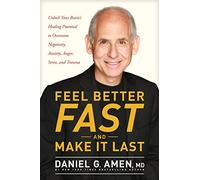 Feel Better Fast and Make It Last: Unlock Your Brain's Healing Potential to Overcome Negativity, Anxiety, Anger, Stress, and Trauma