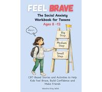 Feel Brave: The Social Anxiety Workbook for Tweens Ages 8-12: CBT-Based Stories and Activities to help Kids feel Brave, Build Confidence and Make Friends