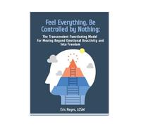 Feel Everything, Be Controlled by Nothing: The Transcendent Functioning Model for Moving Beyond Emotional Reactivity and Into Freedom