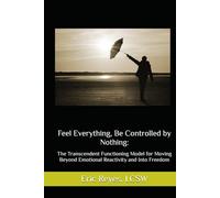 Feel Everything, Be Controlled by Nothing: The Transcendent Functioning Model for Moving Beyond Emotional Reactivity and Into Freedom